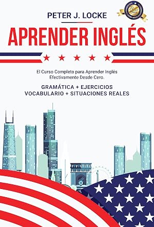 Aprender Ingl&eacute;s: El Curso Completo para Aprender Ingl&eacute;s de manera Efectiva desde cero. Gram&aacute;tica, Ejercicios, L&eacute;xico, Ejemplos de Situaciones Reales y Vocabulario