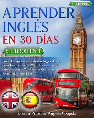 APRENDER INGL&Eacute;S EN 30 D&Iacute;AS: 5 LIBROS EN 1 Curso Completo para Estudiar Ingl&eacute;s desde Cero: Gram&aacute;tica con +2000 Frases & +500 Conversaciones. 20 Historias ... con Preguntas y Ejercicios + AUDIO BONUS