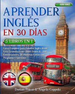 APRENDER INGL&Eacute;S EN 30 D&Iacute;AS: 5 LIBROS EN 1 Curso Completo para Estudiar Ingl&eacute;s desde Cero: Gram&aacute;tica con +2000 Frases & +500 Conversaciones. 20 Historias Cortas con Preguntas y Ejercicios + AUDIO BONUS