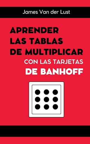Aprender las Tablas de Multiplicar con las Tarjetas de Banhoff: C&oacute;mo ayudar a los ni&ntilde;os a recordar las tablas de multiplicar de una forma f&aacute;cil y paso a paso