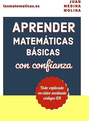 APRENDER MATEM&Aacute;TICAS B&Aacute;SICAS con confianza: Todo explicado en v&iacute;deo mediante c&oacute;digos QR