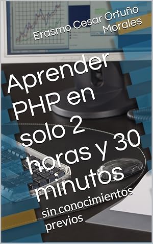 Aprender PHP en solo 2 horas y 30 minutos: Un libro totalmente dirigido a aquellas personas que se inician en la programaci&oacute;n web y desean iniciar r&aacute;pidamente. Explicado de forma simple