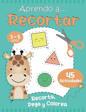 Aprendo a... Recortar: Libro Preescolar de Actividades para Aprender a usar las Tijeras. Para Ni&ntilde;os de 3, 4 y 5 a&ntilde;os. De Principiante a Intermedio. Recorta, Pega y Colorea