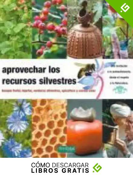 Aprovechar los recursos silvestres: bosque frutal, injertar, verduras silvestres, apicultura y cocina solar: 3 (Gu&iacute;as para la Fertilidad de la Tierra)