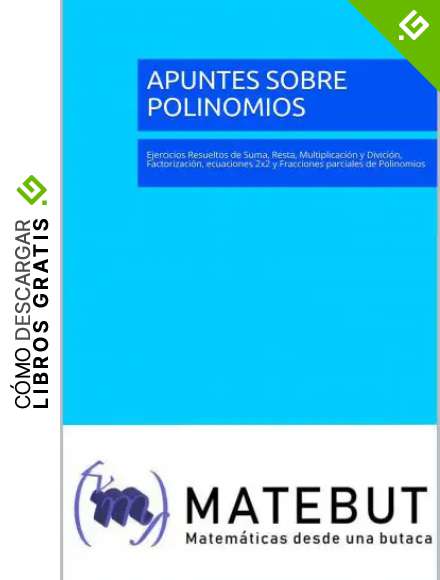 Apuntes Sobre Polinomios: Ejercicios Resueltos de Suma, Resta, Multiplicaci&oacute;n y Divici&oacute;n, Factorizaci&oacute;n, ecuaciones 2x2 y Fracciones parciales de Polinomios (Algebra n&ordm; 1)