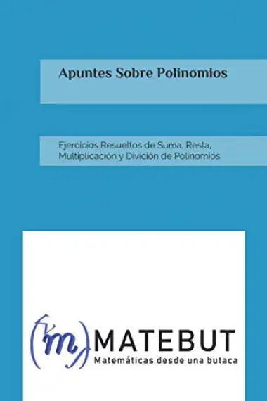 Apuntes Sobre Polinomios: Ejercicios Resueltos de Suma, Resta, Multiplicaci&oacute;n y Divici&oacute;n, Factorizaci&oacute;n y Fracciones parciales de Polinomios: 1 (Algebra)
