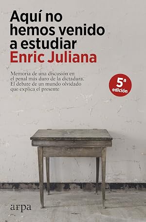 Aqu&iacute; no hemos venido a estudiar: Memoria de una discusi&oacute;n en el penal m&aacute;s duro de la dictadura. El debate de un mundo olvidado que explica el presente.