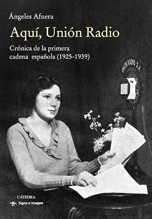 Aqu&iacute;, Uni&oacute;n Radio: Cr&oacute;nica de la primera cadena espa&ntilde;ola (1925-1939)
