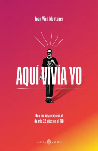 Aqu&iacute; viv&iacute;a yo: Una cr&oacute;nica emocional de mis 25 a&ntilde;os en el FIB (VARIOS)