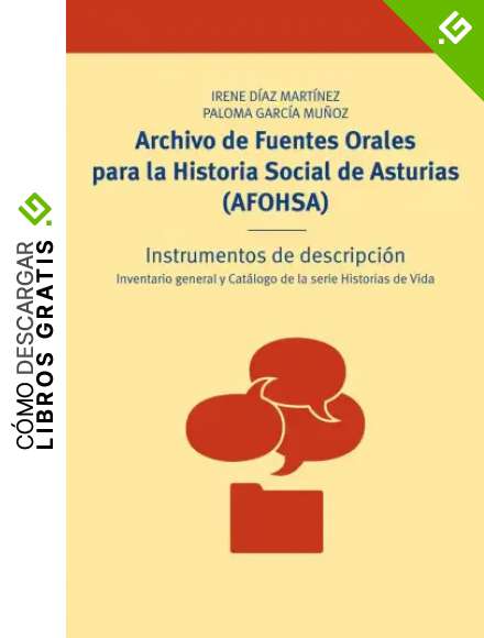 Archivo de Fuentes Orales para la Historia Social de Asturias (AFOHSA): Instrumentos de descripci&oacute;n. Inventario general y Cat&aacute;logo de la serie ... (Biblioteconom&iacute;a y Administraci&oacute;n cultural)