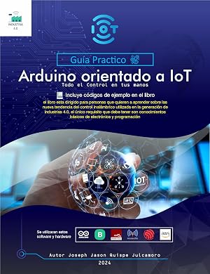 Arduino Orientado a IoT: Gu&iacute;a Practico Arduino orientado a IoT - Todo el control en tus manos - Dirigido para principiantes al IoT