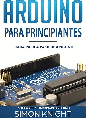 Arduino Para Principiantes: Gu&iacute;a paso a paso de Arduino (Software y Hardware Arduino)