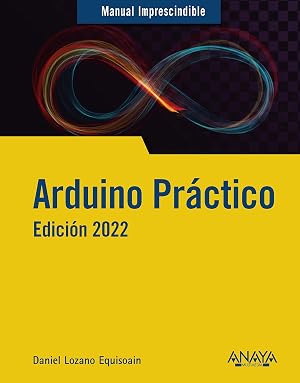 Arduino pr&aacute;ctico. Edici&oacute;n 2022 (MANUALES IMPRESCINDIBLES)