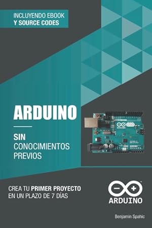 Arduino sin conocimientos previos: crea tu primer proyecto en un plazo de 7 d&iacute;as (Tecnolog&iacute;a sin conocimientos previos)