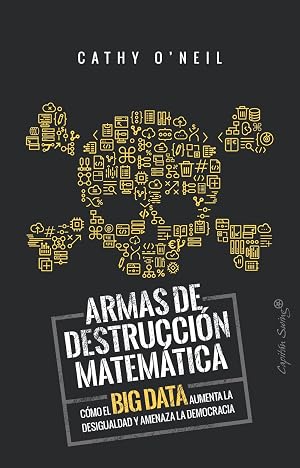 Armas de destrucci&oacute;n matem&aacute;tica: C&oacute;mo el Big Data aumenta la desigualdad y amenaza la democra (ESPECIALES)