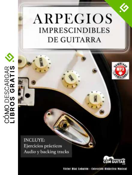 ARPEGIOS IMPRESCINDIBLES DE GUITARRA: Diagramas, digitaciones, ejercicios, audio y backing tracks