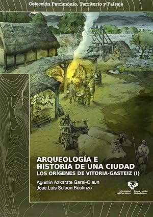 Arqueolog&iacute;a e historia de una ciudad. (2 Vols). Los or&iacute;genes de Vitoria-Gasteiz: 1 (Colecci&oacute;n Patrimonio, Territorio y Paisaje)