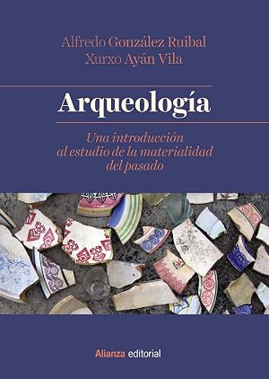 Arqueolog&iacute;a: Una introducci&oacute;n al estudio de la materialidad del pasado (El libro universitario - Manuales)