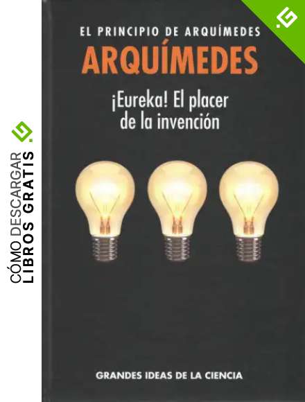Arqu&iacute;medes. El principio de Arqu&iacute;medes. &iexcl;Eureka! El placer de la invenci&oacute;n