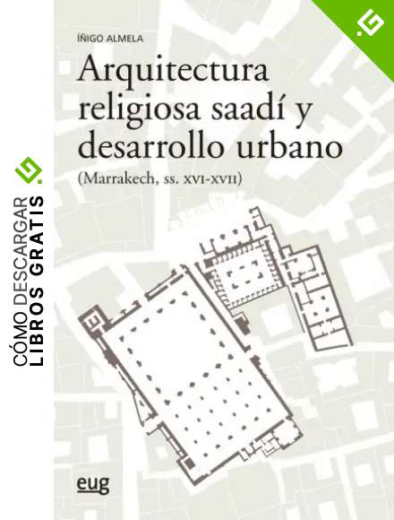 Arquitectura religiosa Saad&iacute; y desarrollo urbano (Marrakech siglos XVI-XV) (Arquitectura, Urbanismo y Restauraci&oacute;n)