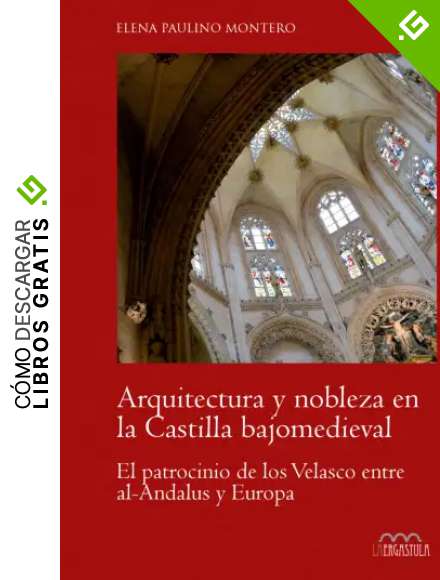 Arquitectura y nobleza en la Castilla bajomedieval: El patrocinio de los Velasco entre al-Andalus y Europa: 5 (Arte y Contextos)