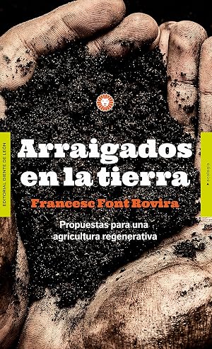 Arraigados en la tierra: Propuestas para una agricultura regenerativa (Ecolog&iacute;a)