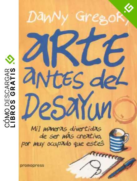 Arte antes del desayuno. Mil maneras de ser m&aacute;s creativo por muy ocupado que est&eacute;s: Mil maneras divertidas de ser m&aacute;s creativo, por m&aacute;s ocupado que est&eacute;s