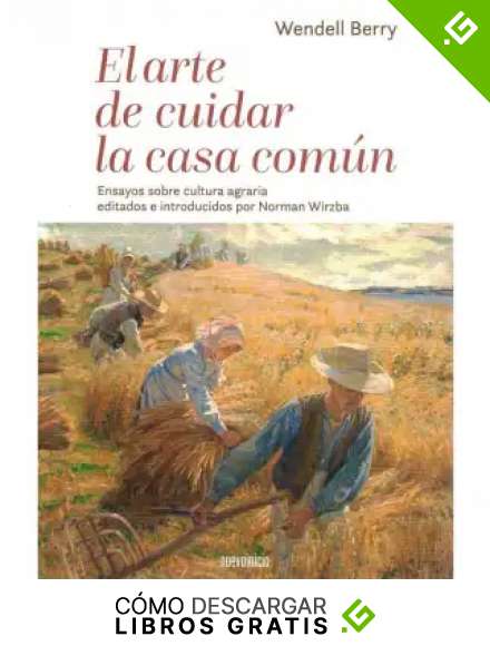 Arte de cuidar La Casa Comun, El: Ensayos sobre cultura agraria editados e introducidos por Norman Wirzba