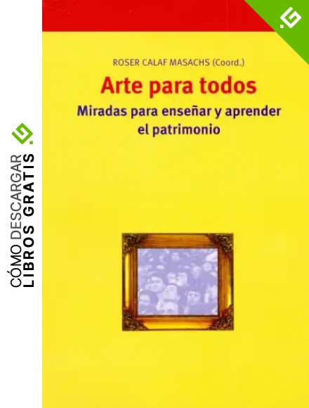 Arte para todos: Miradas para ense&ntilde;ar y aprender el patrimonio: 75 (Biblioteconom&iacute;a y Administraci&oacute;n Cultural)