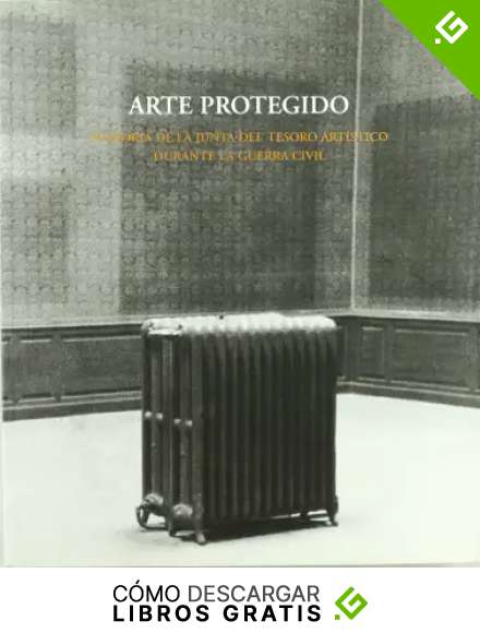 Arte protegido. Memoria de la Junta del Tesoro Art&iacute;stico durante la Guerra Civil.