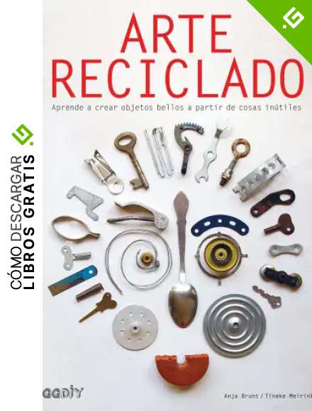 Arte reciclado. Aprende a crear objetos bellos a partir de cosas in&uacute;tiles (GGDiy)