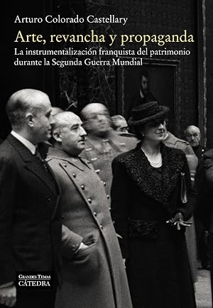 Arte, revancha y propaganda: La instrumentalizaci&oacute;n franquista del patrimonio durante la Segunda Guerra Mundial (Arte Grandes temas)