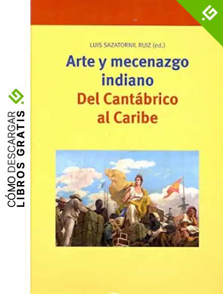 Arte y mecenazgo indiano. Del Cant&aacute;brico al Caribe: 162 (Biblioteconom&iacute;a y Administraci&oacute;n Cultural)