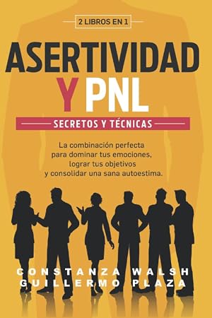 Asertividad y PNL: 2 libros en 1: La combinaci&oacute;n perfecta para Dominar tus Emociones, Lograr tus Objetivos y Consolidar una sana Autoestima