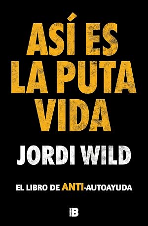 As&iacute; es la puta vida: El libro de ANTI-autoayuda (Somos B)
