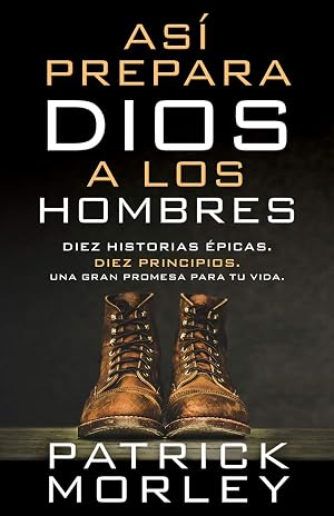 As&iacute; Prepara Dios a Los Hombres: Diez Historias &Eacute;picas, Diez Principios, Una Gran Promesa Para Tu Vida