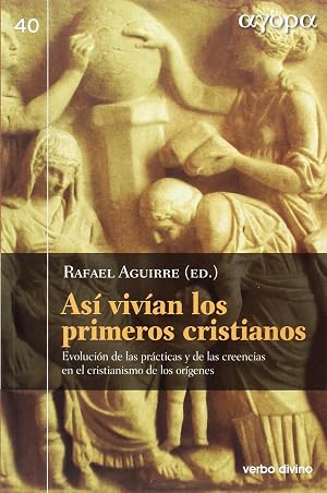 Asi Vivian Los Primeros Cristianos: Evoluci&oacute;n de las pr&aacute;cticas y de las creencias en el cristianismo de los or&iacute;genes (&Aacute;gora)
