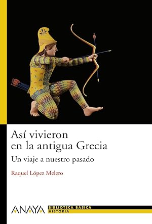 As&iacute; vivieron en la antigua Grecia: Un viaje a nuestro pasado (Bibl. Basica De La Historia)