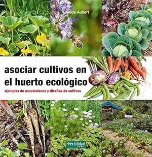 Asociar cultivos en el huerto ecol&oacute;gico: Ejemplos de asociaciones y dise&ntilde;os de cultivos: 23 (Gu&iacute;as para la Fertilidad de la Tierra)