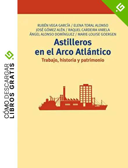 Astilleros en el Arco Atl&aacute;ntico: Trabajo, historia y patrimonio: 260 (Biblioteconom&iacute;a y Administraci&oacute;n Cultural)