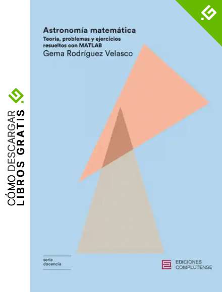 Astronom&iacute;a matem&aacute;tica: Teor&iacute;a, problemas y ejercicios resueltos con MATLAB: 12 (DOCENCIA)