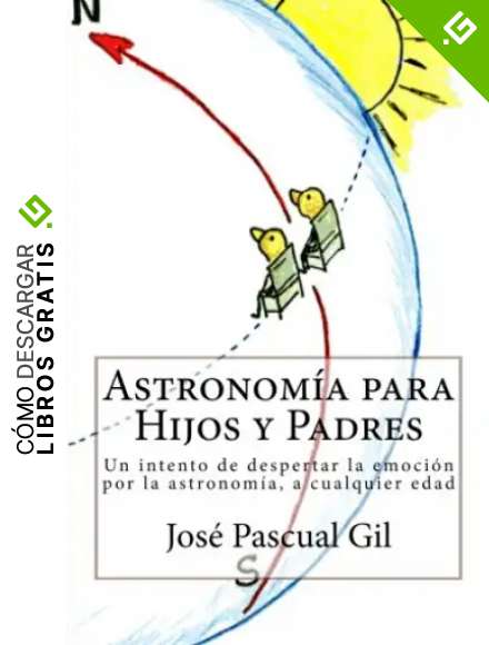 Astronomia para Hijos y Padres: Un intento de despertar la emoci&oacute;n por la astronom&iacute;a, a cualquier edad