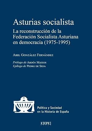 Asturias socialista: La reconstrucci&oacute;n de la Federaci&oacute;n Socialista Asturiana en democracia (1975-1995) (Pol&iacute;tica y Sociedad en la Historia de Espa&ntilde;a)