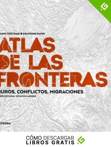 Atlas de las fronteras: Muros, conflictos, migraciones