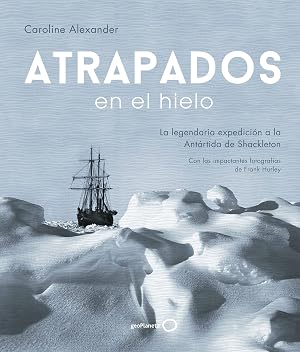Atrapados en el hielo: La legendaria expedici&oacute;n a la Ant&aacute;rtida de Shackleton (Ilustrados)