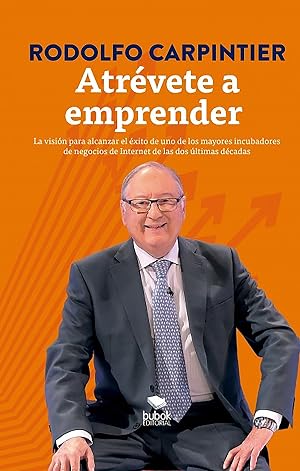 Atr&eacute;vete a emprender: La visi&oacute;n para alcanzar el &eacute;xito de uno de los mayores incubadores de negocios de Internet de las dos &uacute;ltimas d&eacute;cadas.