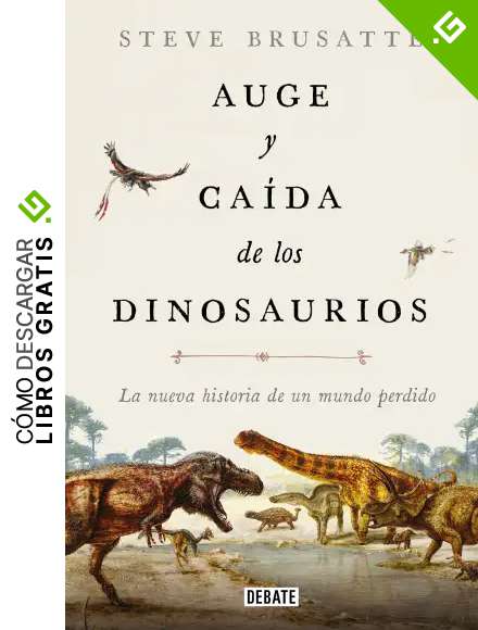 Auge y ca&iacute;da de los dinosaurios: La nueva historia de un mundo perdido (Ciencia y Tecnolog&iacute;a)