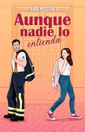 AUNQUE NADIE LO ENTIENDA: Novela rom&aacute;ntica contempor&aacute;nea Un amor despu&eacute;s de los 40 con un bombero