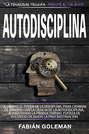 Autodisciplina: Descubre el Poder de la disciplina, para Cambiar de h&aacute;bitos con La ciencia de la autodisciplina, aumentando la productividad, fuerza ... de los mejores para no caer en mentiras.)
