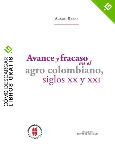 Avance y fracaso en el agro colombiano, siglos XX y XXI (Textos de Econom&iacute;a n&ordm; 2)